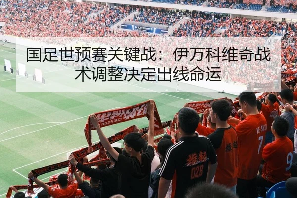 国足世预赛关键战：伊万科维奇战术调整决定出线命运