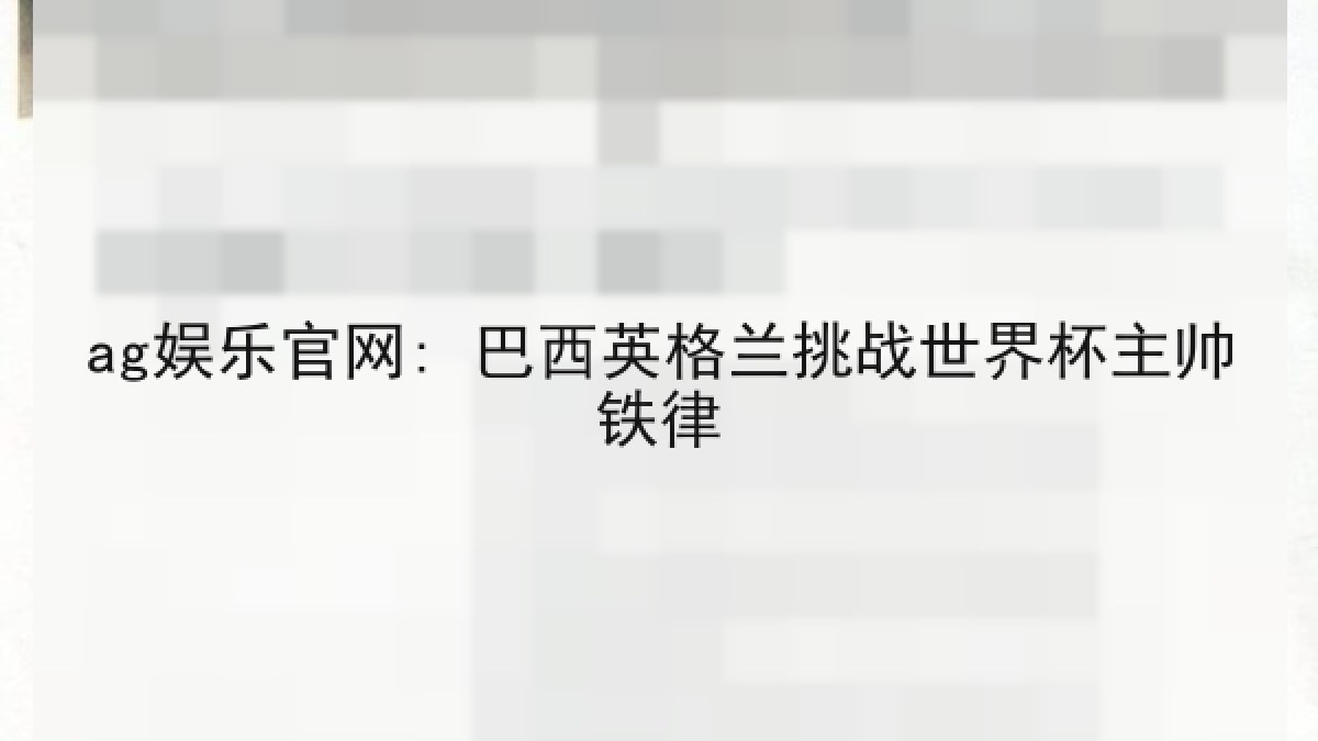 ag娱乐官网: 巴西英格兰挑战世界杯主帅铁律