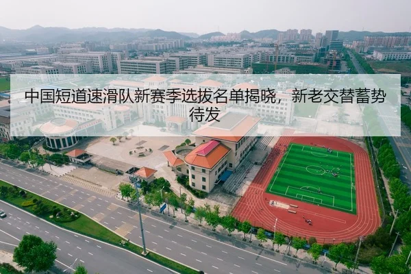中国短道速滑队新赛季选拔名单揭晓，新老交替蓄势待发